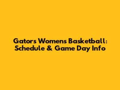 Gators Women's Basketball: Schedule & Game Day Info