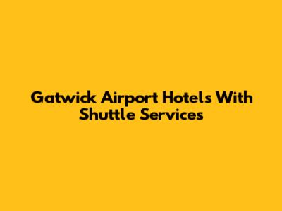 Gatwick Airport Hotels With Shuttle Services