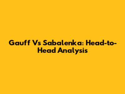 Gauff Vs Sabalenka: Head-to-Head Analysis