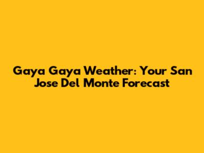 Gaya Gaya Weather: Your San Jose Del Monte Forecast