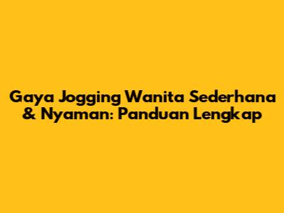 Gaya Jogging Wanita Sederhana & Nyaman: Panduan Lengkap