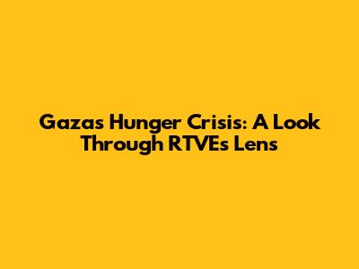 Gaza's Hunger Crisis: A Look Through RTVE's Lens