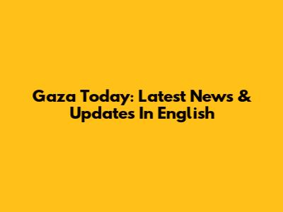 Gaza Today: Latest News & Updates In English