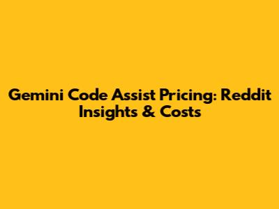 Gemini Code Assist Pricing: Reddit Insights & Costs