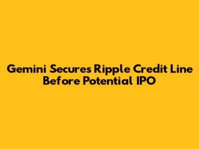 Gemini Secures Ripple Credit Line Before Potential IPO