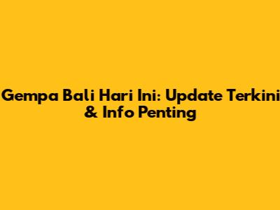 Gempa Bali Hari Ini: Update Terkini & Info Penting