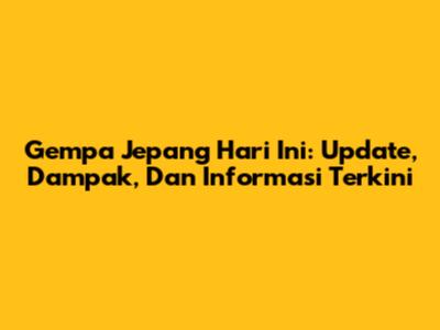 Gempa Jepang Hari Ini: Update, Dampak, Dan Informasi Terkini