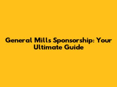 General Mills Sponsorship: Your Ultimate Guide
