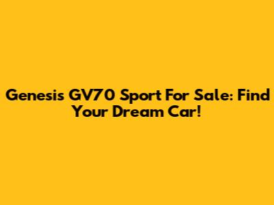 Genesis GV70 Sport For Sale: Find Your Dream Car!