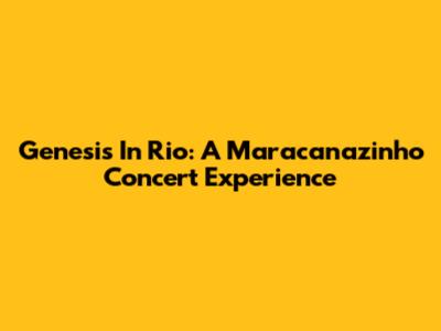 Genesis In Rio: A Maracanazinho Concert Experience