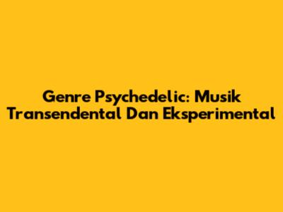 Genre Psychedelic: Musik Transendental Dan Eksperimental