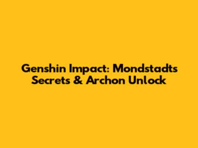 Genshin Impact: Mondstadt's Secrets & Archon Unlock