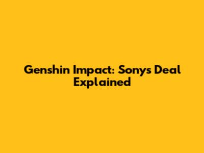 Genshin Impact: Sony's Deal Explained