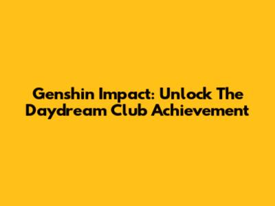 Genshin Impact: Unlock The Daydream Club Achievement