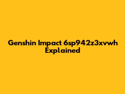 Genshin Impact 6sp942z3xvwh Explained