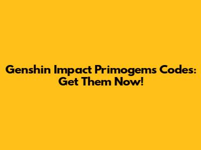 Genshin Impact Primogems Codes: Get Them Now!
