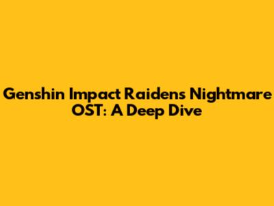 Genshin Impact Raiden's Nightmare OST: A Deep Dive