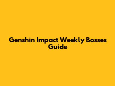 Genshin Impact Weekly Bosses Guide