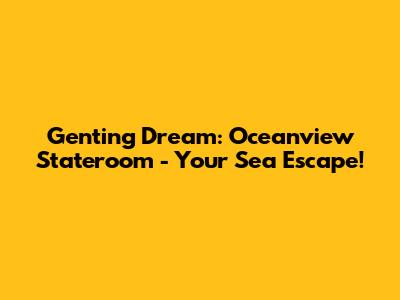 Genting Dream: Oceanview Stateroom - Your Sea Escape!