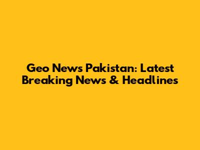 Geo News Pakistan: Latest Breaking News & Headlines