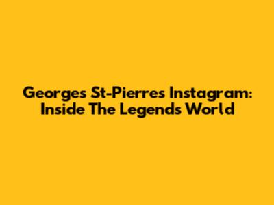 Georges St-Pierre's Instagram: Inside The Legend's World