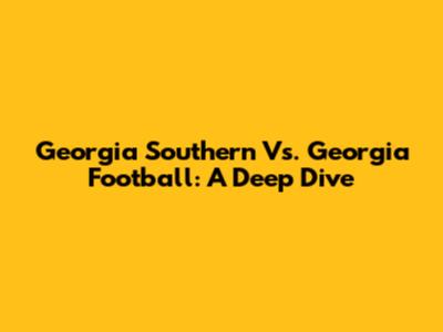 Georgia Southern Vs. Georgia Football: A Deep Dive