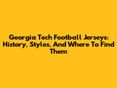 Georgia Tech Football Jerseys: History, Styles, And Where To Find Them