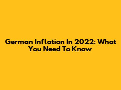 German Inflation In 2022: What You Need To Know