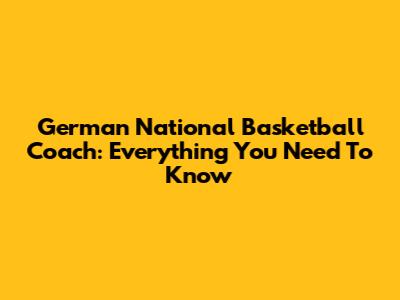 German National Basketball Coach: Everything You Need To Know