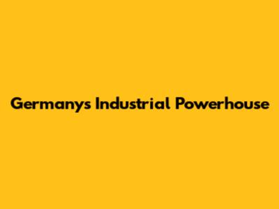 Germany's Industrial Powerhouse