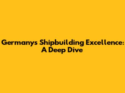 Germany's Shipbuilding Excellence: A Deep Dive