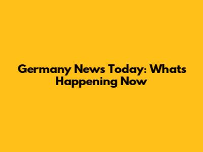 Germany News Today: What's Happening Now