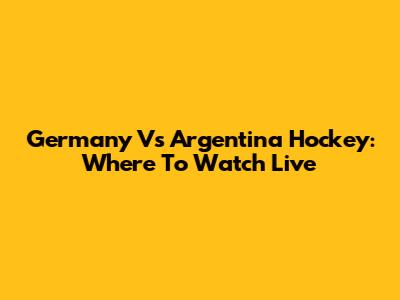 Germany Vs Argentina Hockey: Where To Watch Live