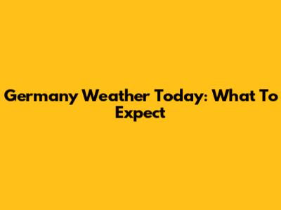 Germany Weather Today: What To Expect