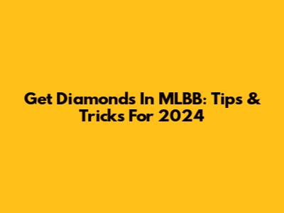 Get Diamonds In MLBB: Tips & Tricks For 2024