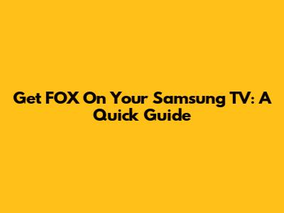 Get FOX On Your Samsung TV: A Quick Guide