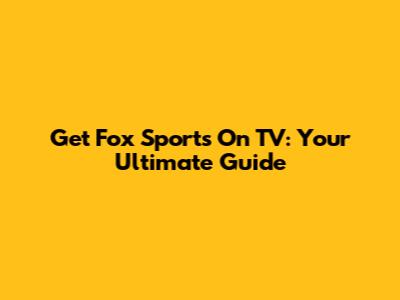 Get Fox Sports On TV: Your Ultimate Guide