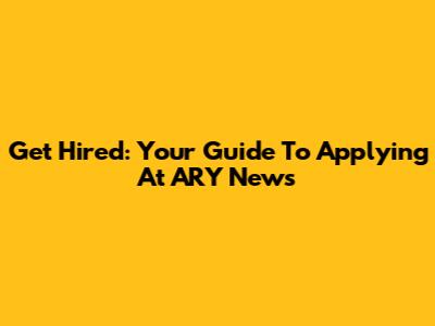 Get Hired: Your Guide To Applying At ARY News