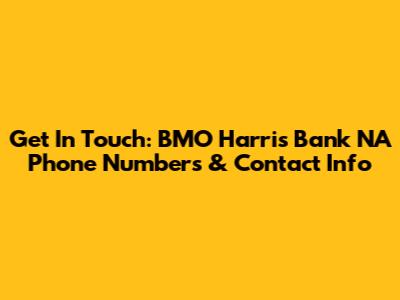 Get In Touch: BMO Harris Bank NA Phone Numbers & Contact Info
