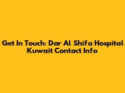 Get In Touch: Dar Al Shifa Hospital Kuwait Contact Info