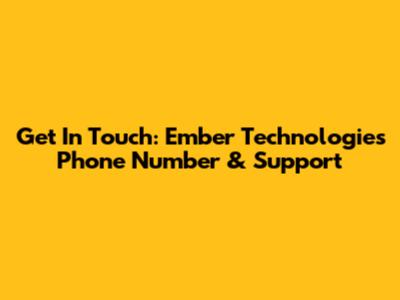 Get In Touch: Ember Technologies Phone Number & Support