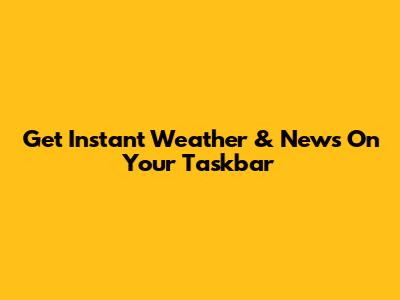 Get Instant Weather & News On Your Taskbar