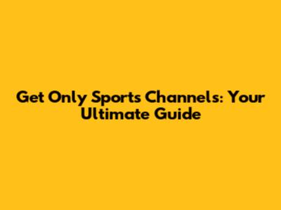 Get Only Sports Channels: Your Ultimate Guide