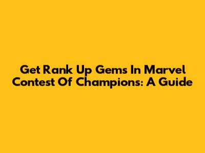 Get Rank Up Gems In Marvel Contest Of Champions: A Guide