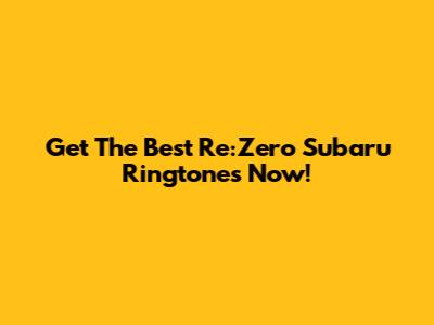 Get The Best Re:Zero Subaru Ringtones Now!
