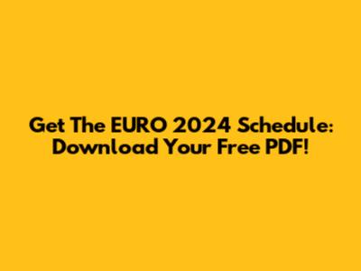 Get The EURO 2024 Schedule: Download Your Free PDF!