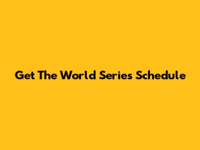 Get The World Series Schedule