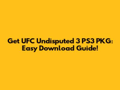 Get UFC Undisputed 3 PS3 PKG: Easy Download Guide!