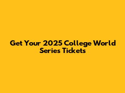 Get Your 2025 College World Series Tickets