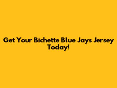 Get Your Bichette Blue Jays Jersey Today!